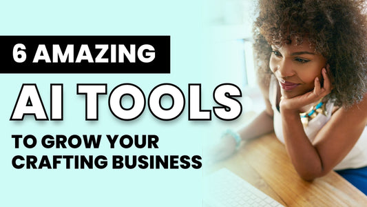 6 Amazing AI Tools to Grow Your Crafting Business