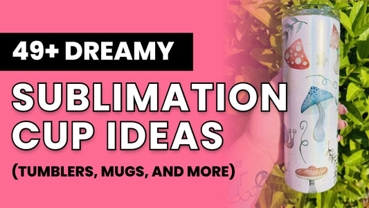 49 Dreamy Sublimation Cup Ideas For Tumblers, Mugs & More