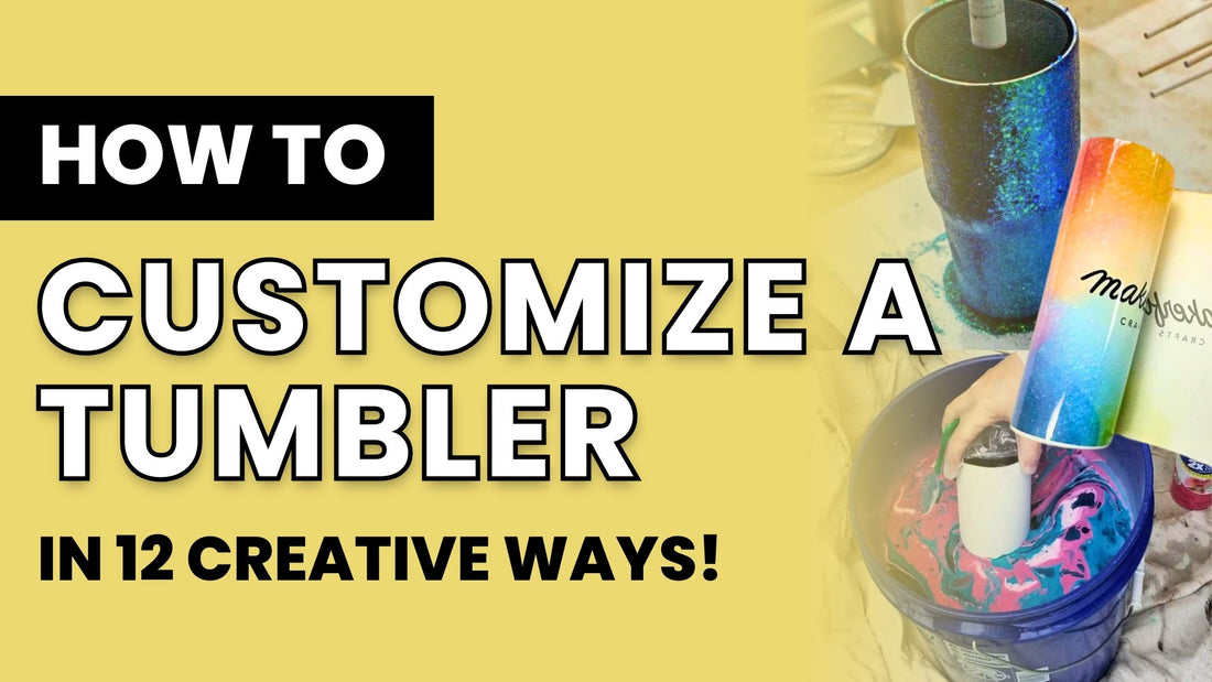 How to Customize a Tumbler in 12 Creative Ways