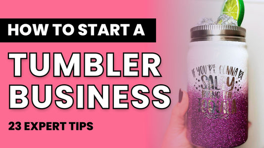 How to Start a Successful Tumbler Business: 23 Expert Tips