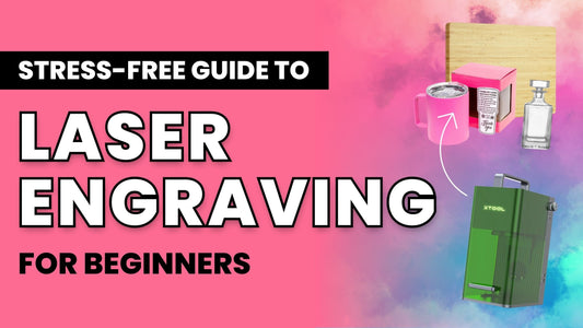 Laser Engraving for Beginners: The Stress-Free Guide to Getting Started