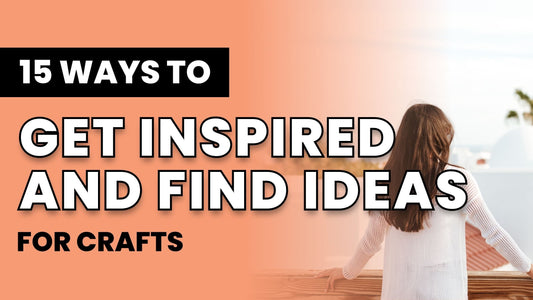 15 Fun Ways to Get Inspired & Find Fresh Ideas for Crafts